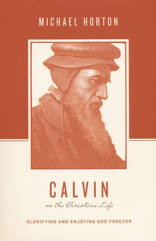 Calvin on the Christian Life: Glorifying and Enjoying God Forever